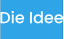 Die Idee